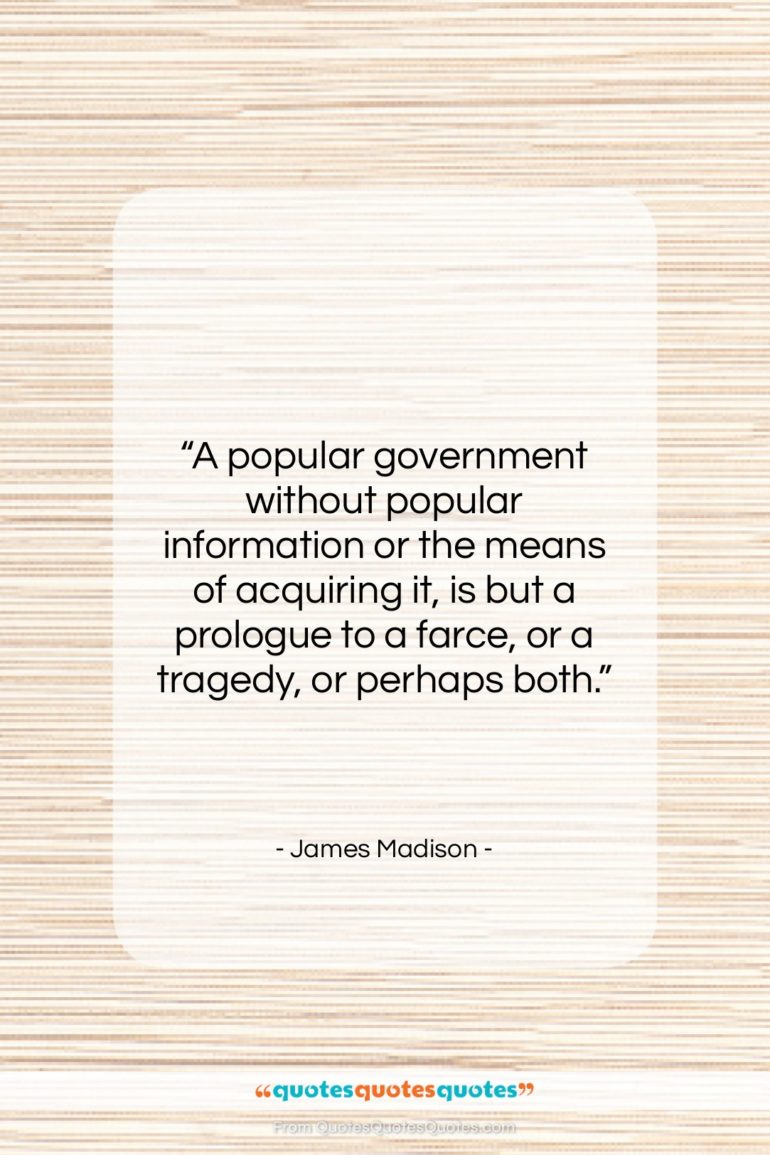James Madison quote: “A popular government without popular information or…”- at QuotesQuotesQuotes.com
