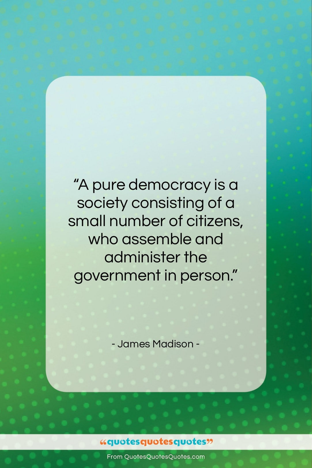 James Madison quote: “A pure democracy is a society consisting…”- at QuotesQuotesQuotes.com