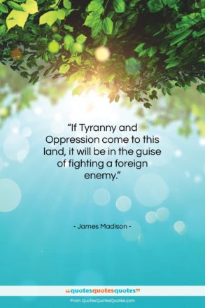 James Madison quote: “If Tyranny and Oppression come to this…”- at QuotesQuotesQuotes.com