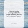 James Madison quote: “Liberty may be endangered by the abuse…”- at QuotesQuotesQuotes.com