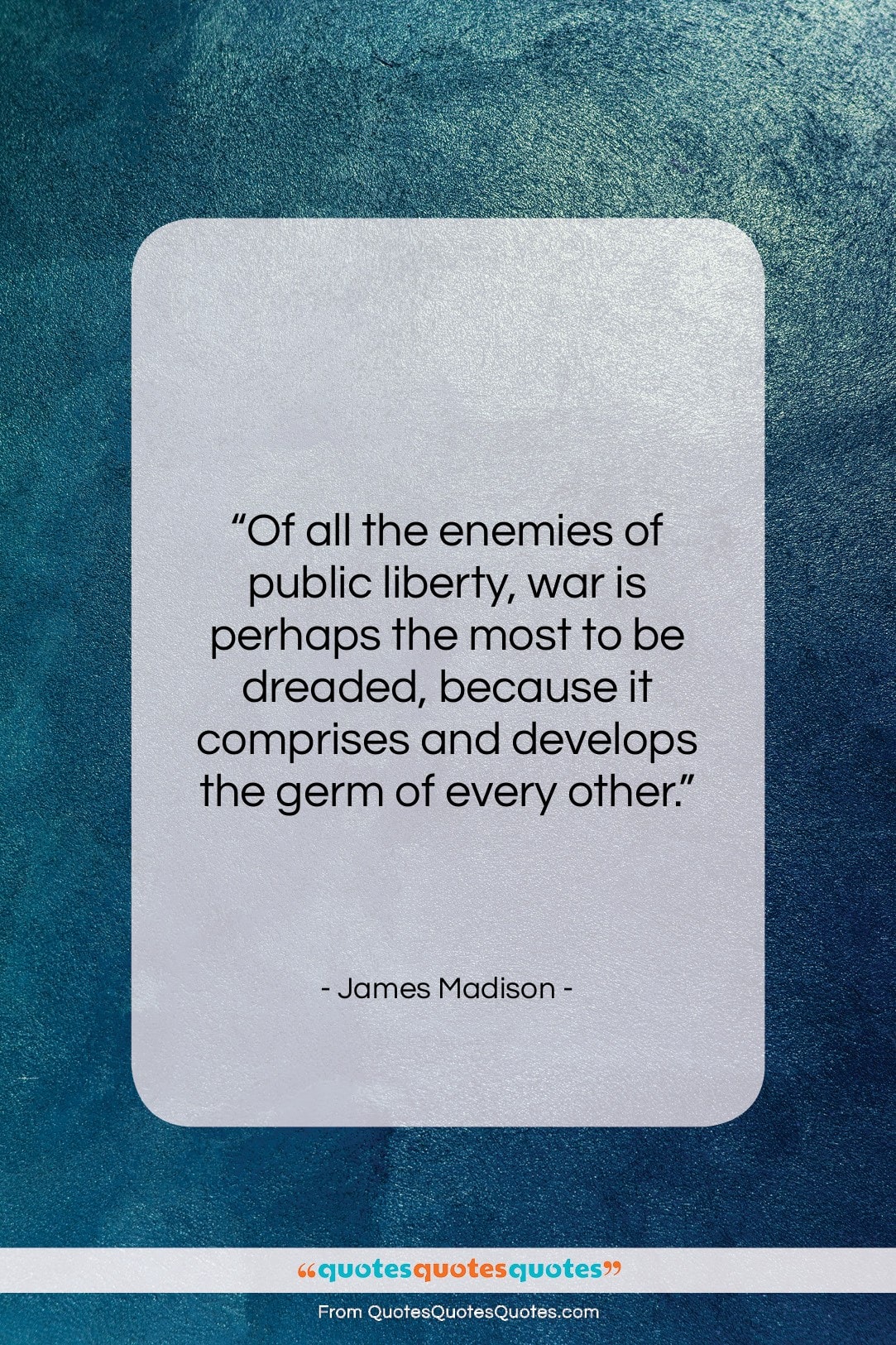 James Madison quote: “Of all the enemies of public liberty,…”- at QuotesQuotesQuotes.com