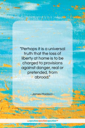 James Madison quote: “Perhaps it is a universal truth that…”- at QuotesQuotesQuotes.com