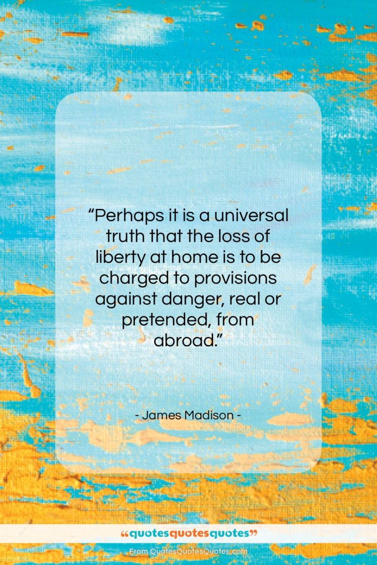 James Madison quote: “Perhaps it is a universal truth that…”- at QuotesQuotesQuotes.com