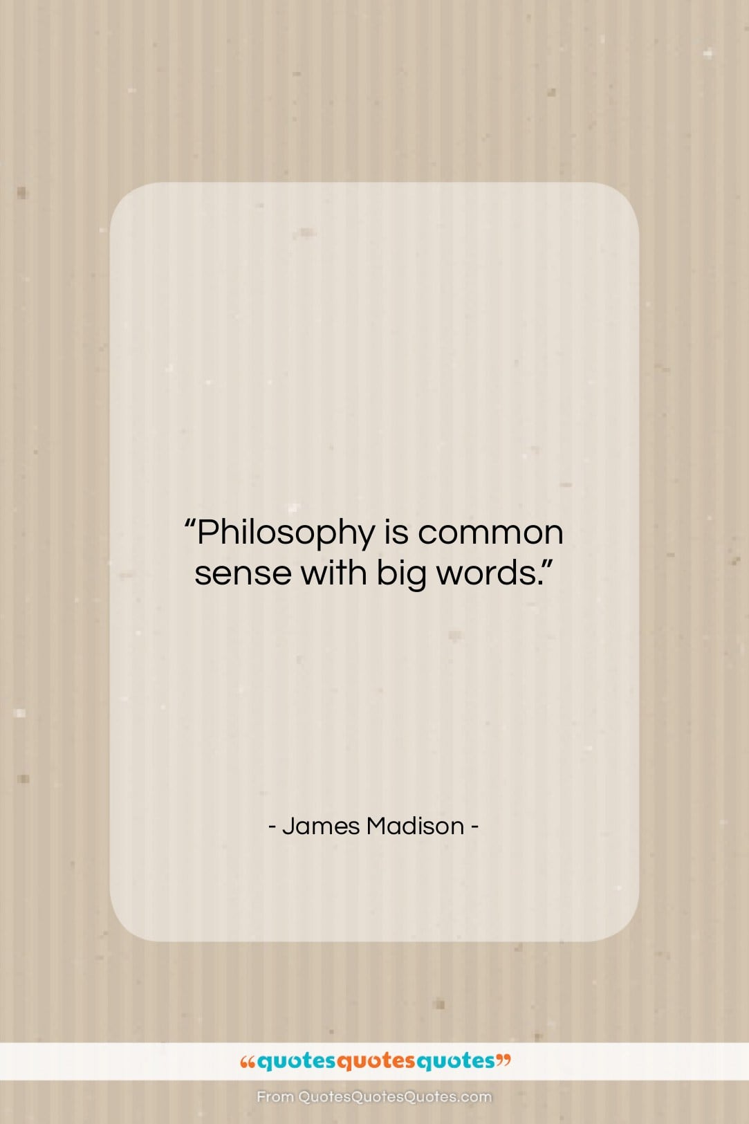 James Madison quote: “Philosophy is common sense with big words…”- at QuotesQuotesQuotes.com