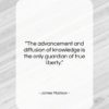 James Madison quote: “The advancement and diffusion of knowledge is…”- at QuotesQuotesQuotes.com