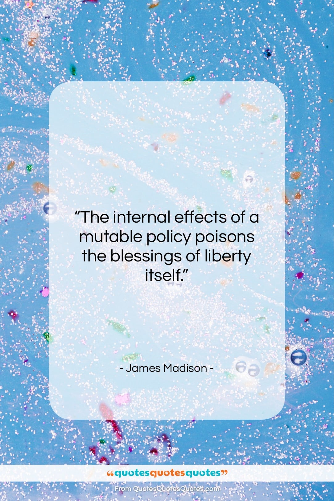 James Madison quote: “The internal effects of a mutable policy…”- at QuotesQuotesQuotes.com