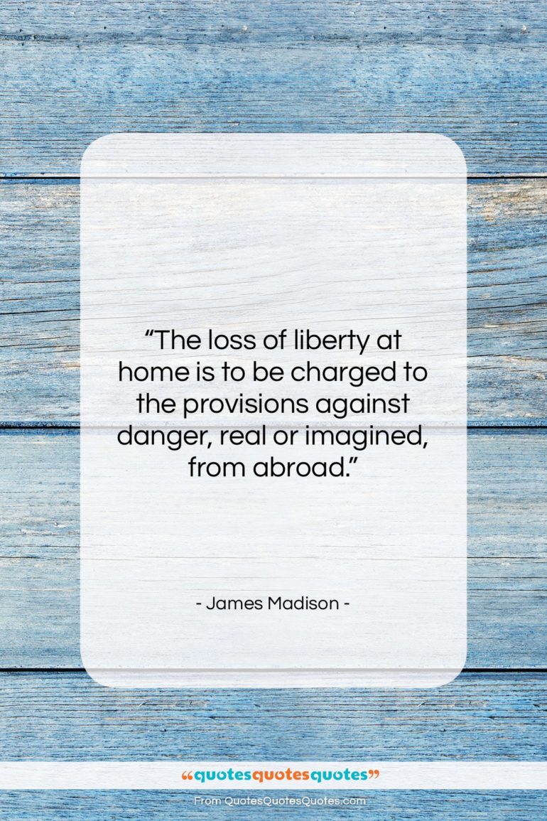 James Madison quote: “The loss of liberty at home is…”- at QuotesQuotesQuotes.com