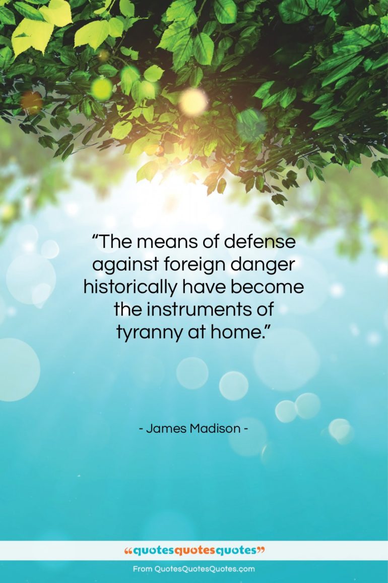 James Madison quote: “The means of defense against foreign danger…”- at QuotesQuotesQuotes.com
