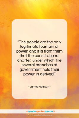 James Madison quote: “The people are the only legitimate fountain…”- at QuotesQuotesQuotes.com