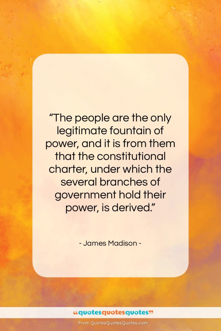 James Madison quote: “The people are the only legitimate fountain…”- at QuotesQuotesQuotes.com