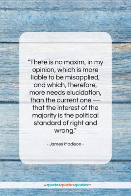 James Madison quote: “There is no maxim, in my opinion,…”- at QuotesQuotesQuotes.com