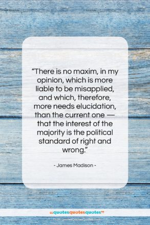 James Madison quote: “There is no maxim, in my opinion,…”- at QuotesQuotesQuotes.com
