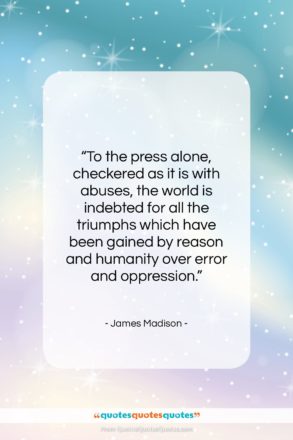 James Madison quote: “To the press alone, checkered as it…”- at QuotesQuotesQuotes.com