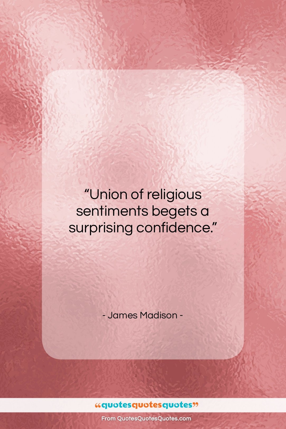 James Madison quote: “Union of religious sentiments begets a surprising…”- at QuotesQuotesQuotes.com