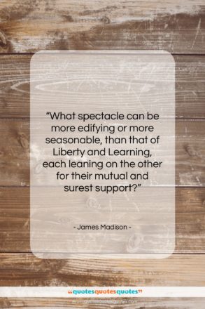 James Madison quote: “What spectacle can be more edifying or…”- at QuotesQuotesQuotes.com