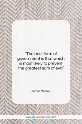 James Monroe quote: “The best form of government is that…”- at QuotesQuotesQuotes.com