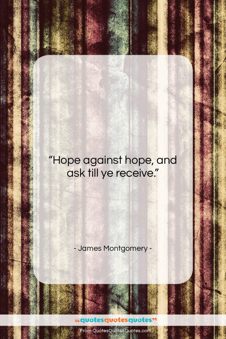 James Montgomery quote: “Hope against hope, and ask till ye…”- at QuotesQuotesQuotes.com
