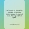 James Russell Lowell quote: “A weed is no more than a…”- at QuotesQuotesQuotes.com