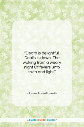 James Russell Lowell quote: “Death is delightful. Death is dawn, The…”- at QuotesQuotesQuotes.com