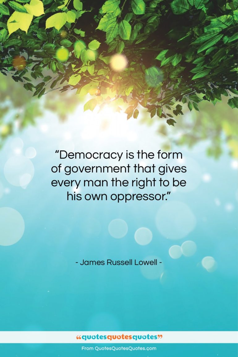 James Russell Lowell quote: “Democracy is the form of government that…”- at QuotesQuotesQuotes.com