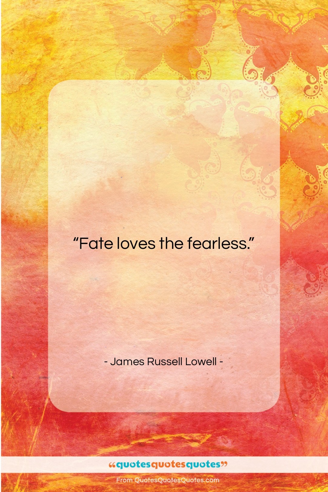 James Russell Lowell quote: “Fate loves the fearless….”- at QuotesQuotesQuotes.com