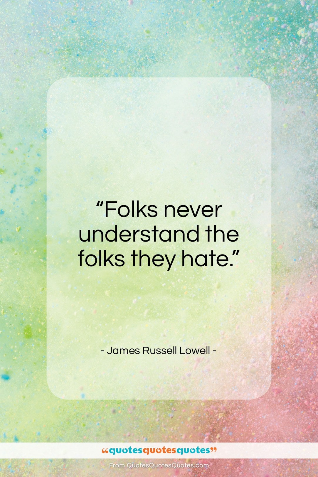 James Russell Lowell quote: “Folks never understand the folks they hate…”- at QuotesQuotesQuotes.com