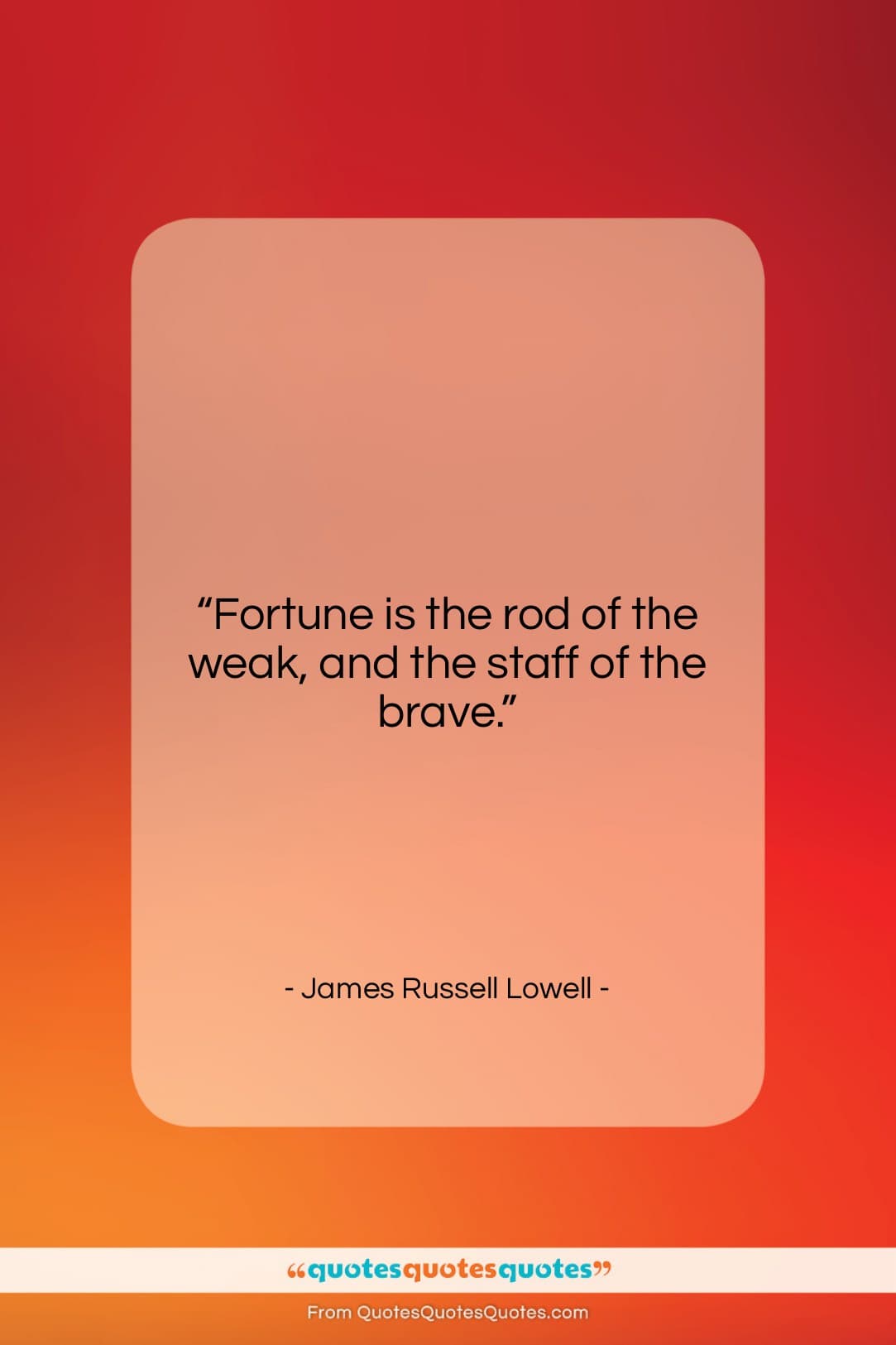 James Russell Lowell quote: “Fortune is the rod of the weak,…”- at QuotesQuotesQuotes.com