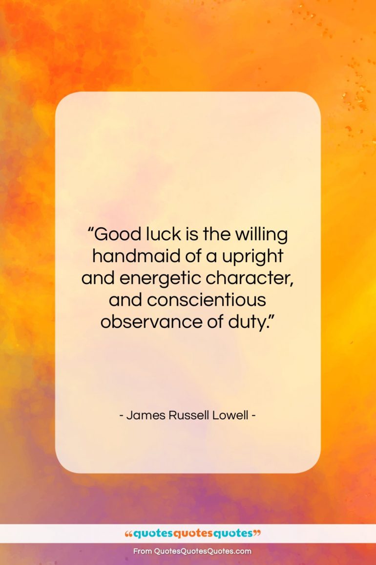 James Russell Lowell quote: “Good luck is the willing handmaid of…”- at QuotesQuotesQuotes.com