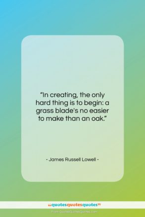 James Russell Lowell quote: “In creating, the only hard thing is…”- at QuotesQuotesQuotes.com