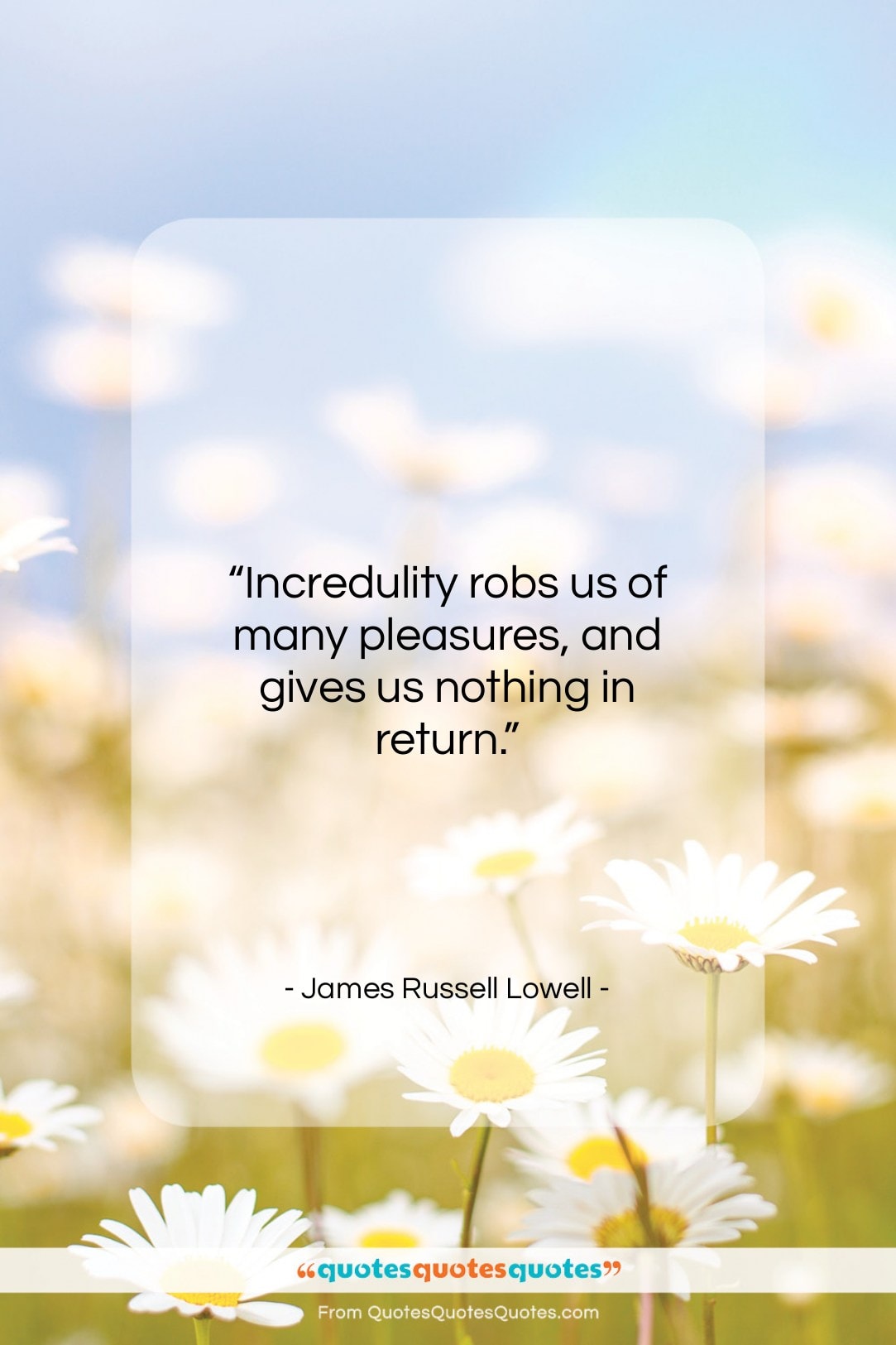 James Russell Lowell quote: “Incredulity robs us of many pleasures, and…”- at QuotesQuotesQuotes.com
