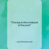 James Russell Lowell quote: “The eye is the notebook of the…”- at QuotesQuotesQuotes.com