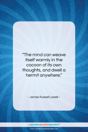 James Russell Lowell quote: “The mind can weave itself warmly in…”- at QuotesQuotesQuotes.com