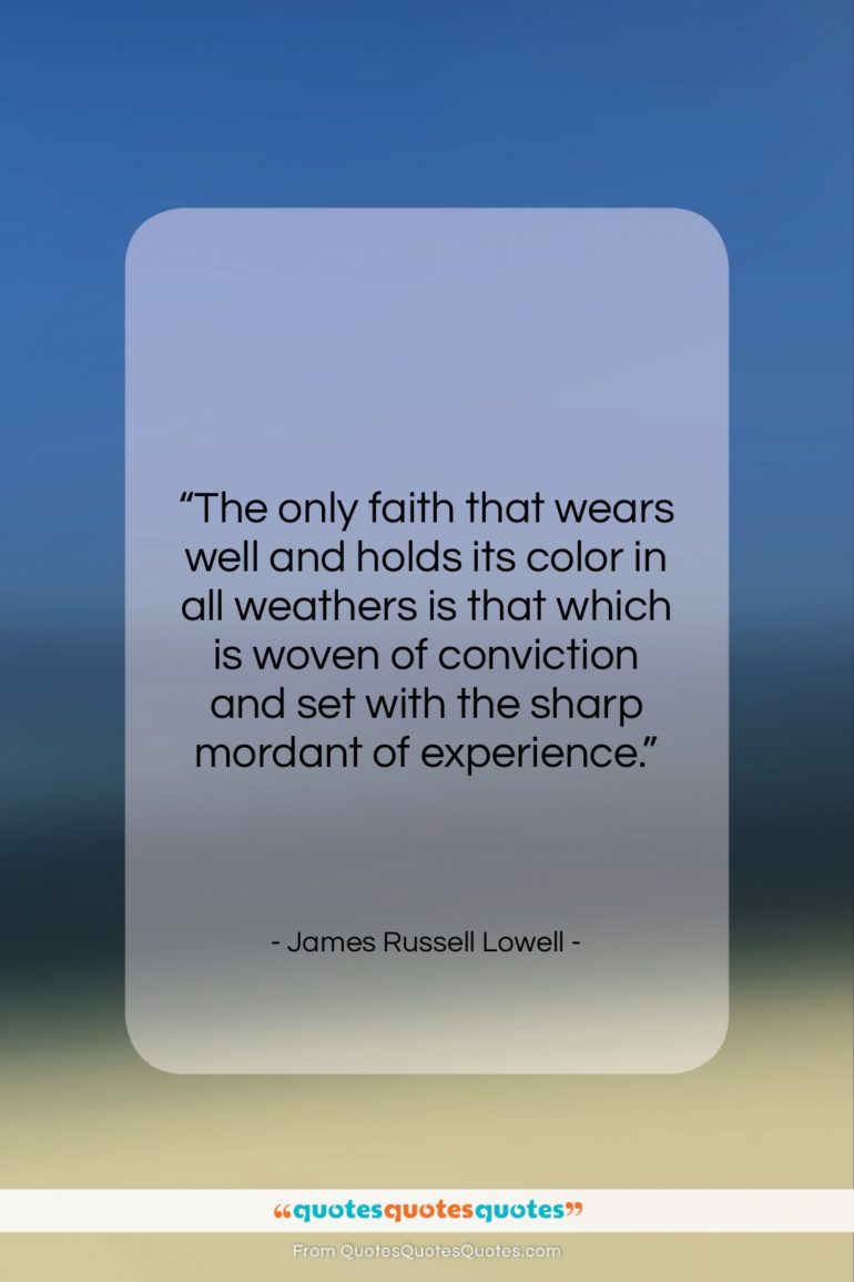 James Russell Lowell quote: “The only faith that wears well and…”- at QuotesQuotesQuotes.com