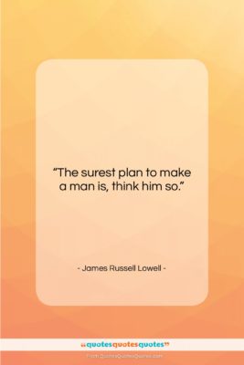James Russell Lowell quote: “The surest plan to make a man…”- at QuotesQuotesQuotes.com