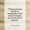 James Russell Lowell quote: “There are two kinds of weakness…”- at QuotesQuotesQuotes.com