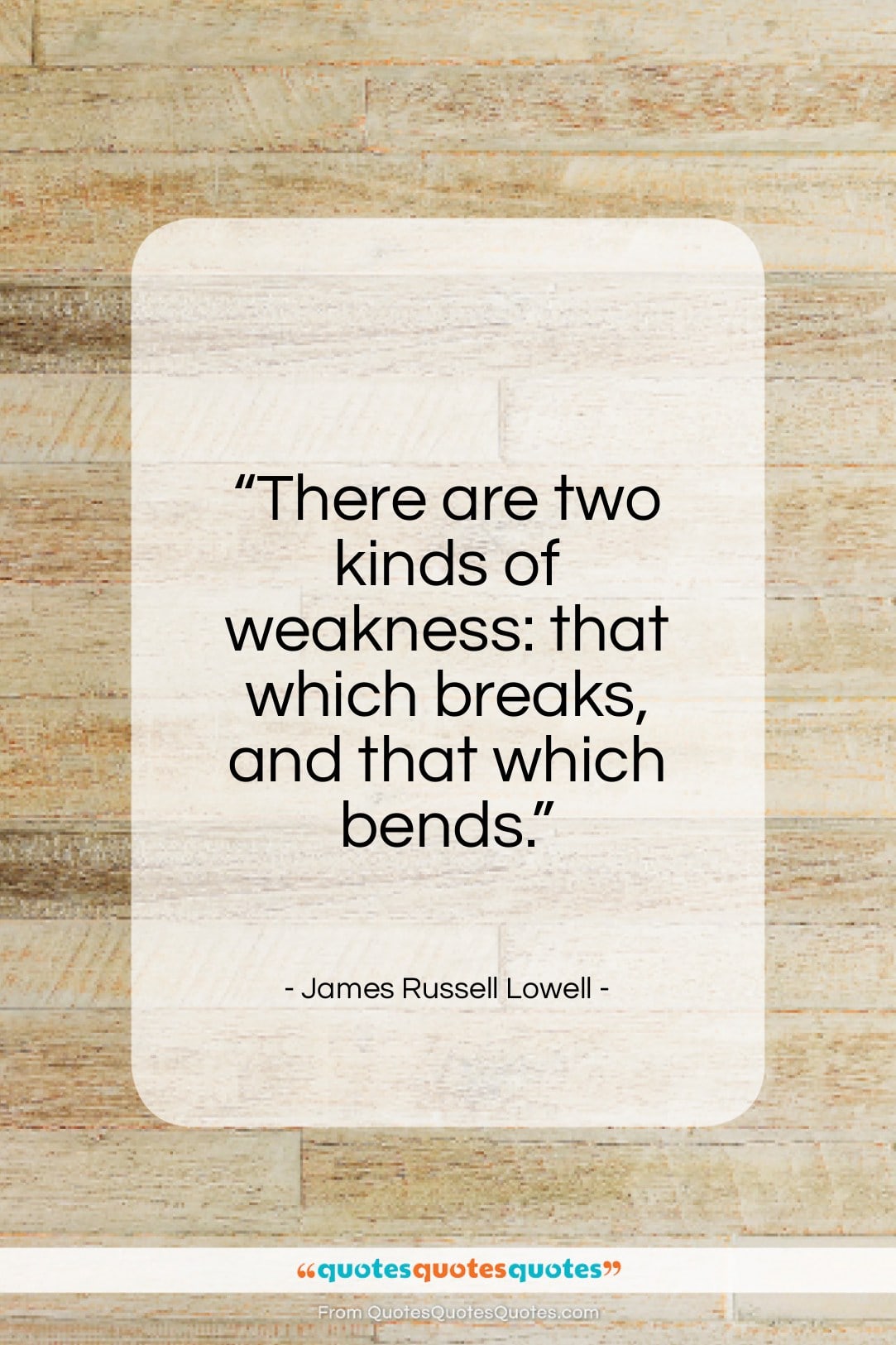James Russell Lowell quote: “There are two kinds of weakness…”- at QuotesQuotesQuotes.com