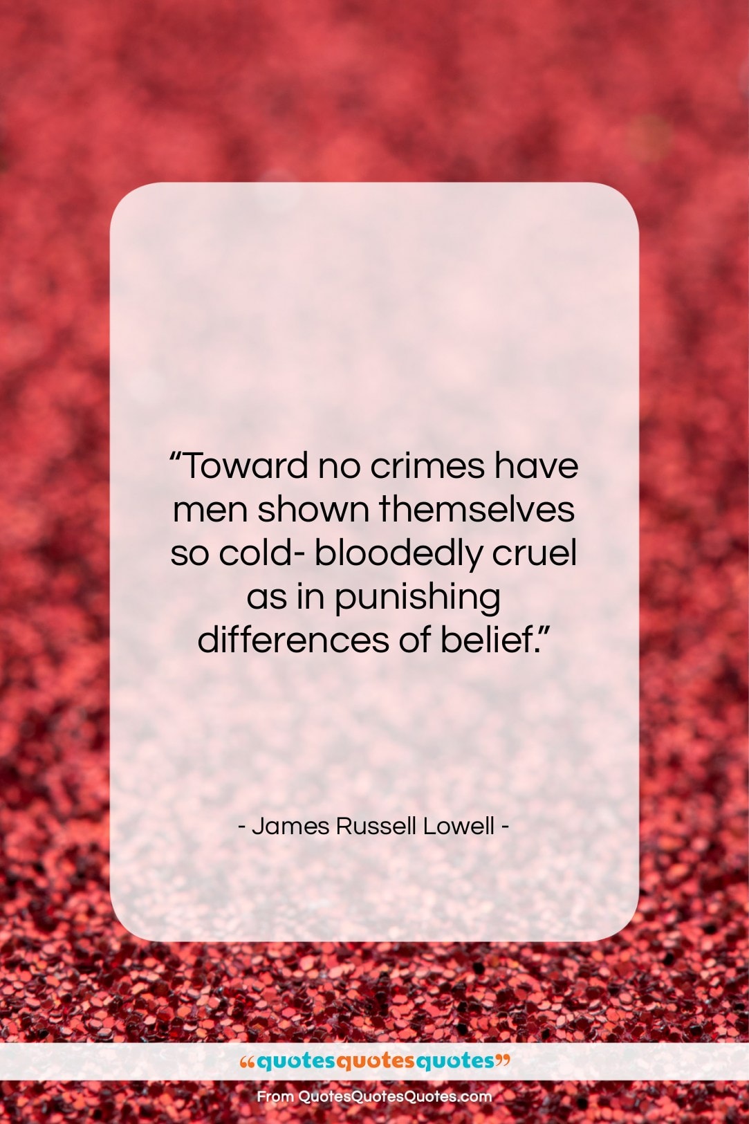 James Russell Lowell quote: “Toward no crimes have men shown themselves…”- at QuotesQuotesQuotes.com