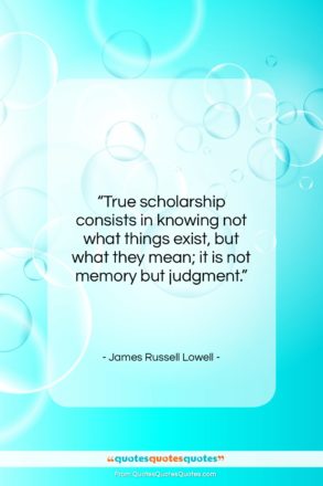 James Russell Lowell quote: “True scholarship consists in knowing not what…”- at QuotesQuotesQuotes.com