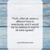 James Russell Lowell quote: “Truth, after all, wears a different face…”- at QuotesQuotesQuotes.com