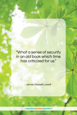 James Russell Lowell quote: “What a sense of security in an…”- at QuotesQuotesQuotes.com