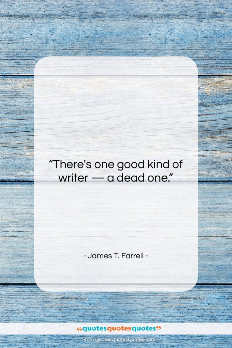 James T. Farrell quote: “There’s one good kind of writer —…”- at QuotesQuotesQuotes.com