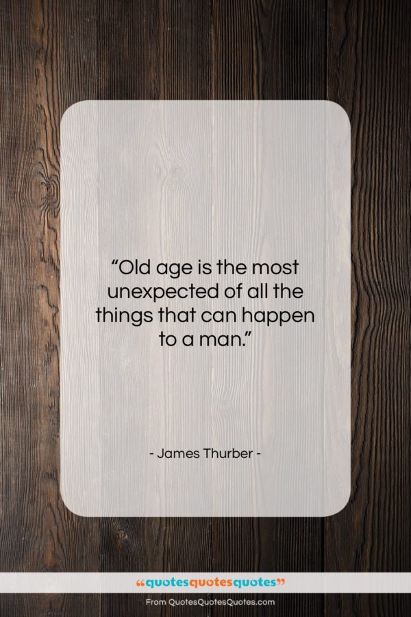 James Thurber quote: “Old age is the most unexpected of…”- at QuotesQuotesQuotes.com