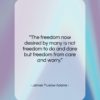 James Truslow Adams quote: “The freedom now desired by many is…”- at QuotesQuotesQuotes.com