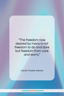 James Truslow Adams quote: “The freedom now desired by many is…”- at QuotesQuotesQuotes.com