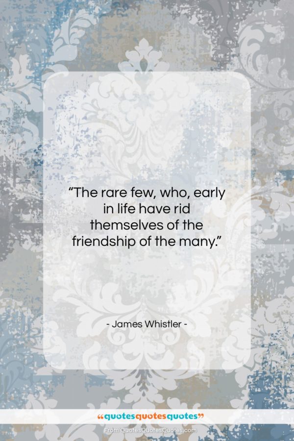 James Whistler quote: “The rare few, who, early in life…”- at QuotesQuotesQuotes.com
