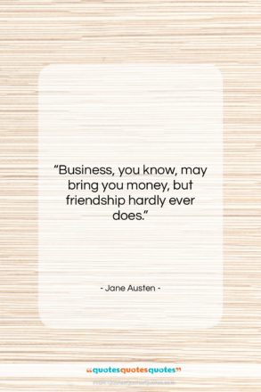 Jane Austen quote: “Business, you know, may bring you money,…”- at QuotesQuotesQuotes.com