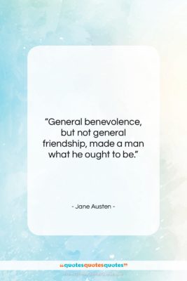 Jane Austen quote: “General benevolence, but not general friendship, made…”- at QuotesQuotesQuotes.com