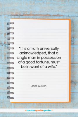 Jane Austen quote: “It is a truth universally acknowledged, that…”- at QuotesQuotesQuotes.com