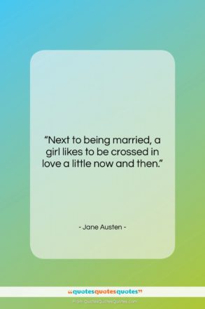 Jane Austen quote: “Next to being married, a girl likes…”- at QuotesQuotesQuotes.com