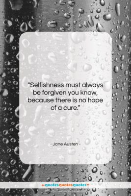Jane Austen quote: “Selfishness must always be forgiven you know,…”- at QuotesQuotesQuotes.com